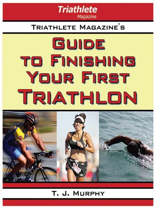 Title details for Triathlete Magazine's Guide to Finishing Your First Triathlon by T. J. Murphy - Wait list